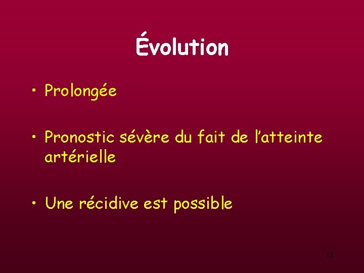 Évolution • Prolongée • Pronostic sévère du fait de l’atteinte artérielle • Une récidive Évolution • Prolongée • Pronostic sévère du fait de l’atteinte artérielle • Une récidive