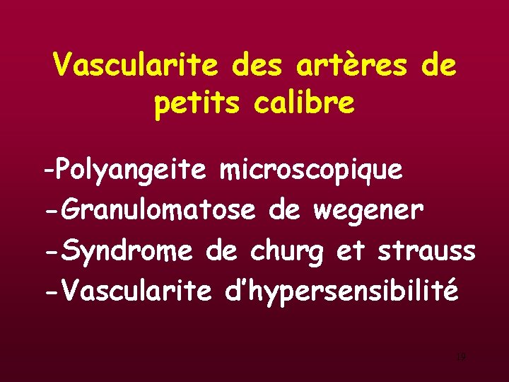 Vascularite des artères de petits calibre -Polyangeite microscopique -Granulomatose de wegener -Syndrome de churg Vascularite des artères de petits calibre -Polyangeite microscopique -Granulomatose de wegener -Syndrome de churg