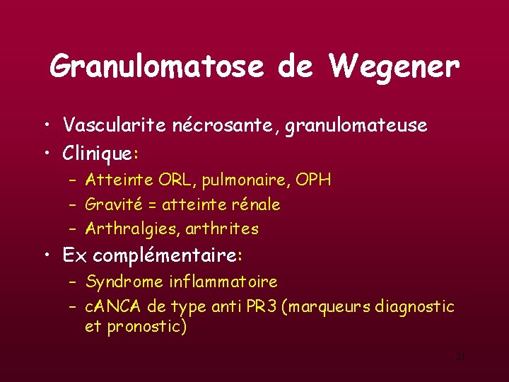 Granulomatose de Wegener • Vascularite nécrosante, granulomateuse • Clinique: – Atteinte ORL, pulmonaire, OPH Granulomatose de Wegener • Vascularite nécrosante, granulomateuse • Clinique: – Atteinte ORL, pulmonaire, OPH