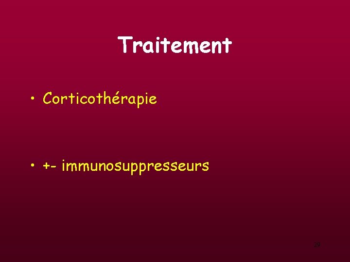 Traitement • Corticothérapie • +- immunosuppresseurs 29 Traitement • Corticothérapie • +- immunosuppresseurs 29