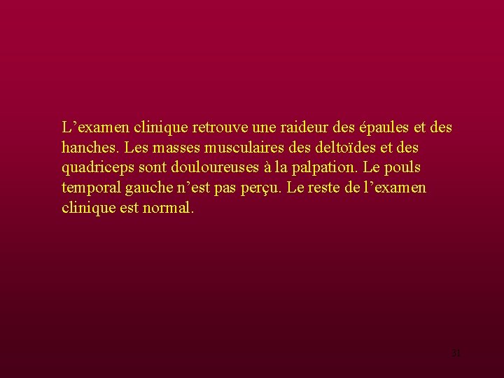 L’examen clinique retrouve une raideur des épaules et des hanches. Les masses musculaires deltoïdes L’examen clinique retrouve une raideur des épaules et des hanches. Les masses musculaires deltoïdes