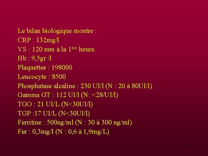 Le bilan biologique montre : CRP : 132 mg/l VS : 120 mm à Le bilan biologique montre : CRP : 132 mg/l VS : 120 mm à