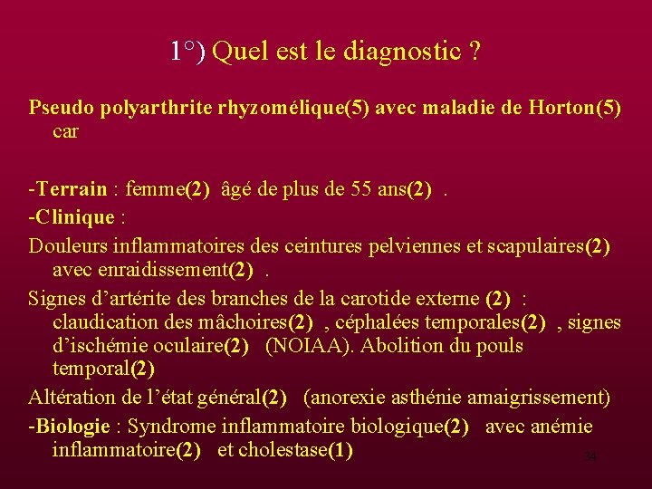 1°) Quel est le diagnostic ? Pseudo polyarthrite rhyzomélique(5) avec maladie de Horton(5) car 1°) Quel est le diagnostic ? Pseudo polyarthrite rhyzomélique(5) avec maladie de Horton(5) car