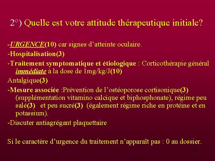 2°) Quelle est votre attitude thérapeutique initiale? -URGENCE(10) car signes d’atteinte oculaire. -Hospitalisation(3) -Traitement 2°) Quelle est votre attitude thérapeutique initiale? -URGENCE(10) car signes d’atteinte oculaire. -Hospitalisation(3) -Traitement
