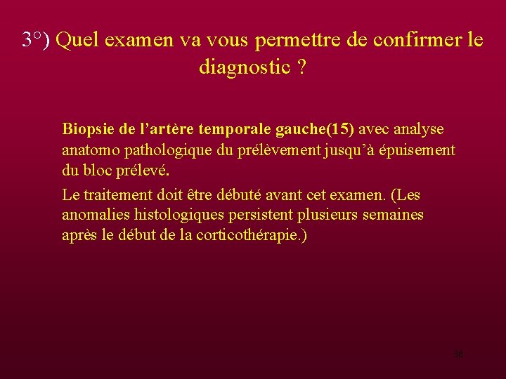 3°) Quel examen va vous permettre de confirmer le diagnostic ? Biopsie de l’artère 3°) Quel examen va vous permettre de confirmer le diagnostic ? Biopsie de l’artère