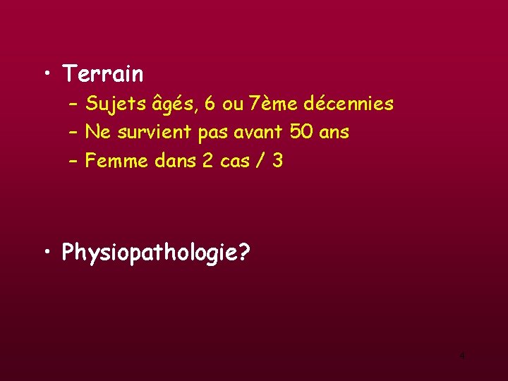 • Terrain – Sujets âgés, 6 ou 7ème décennies – Ne survient pas • Terrain – Sujets âgés, 6 ou 7ème décennies – Ne survient pas