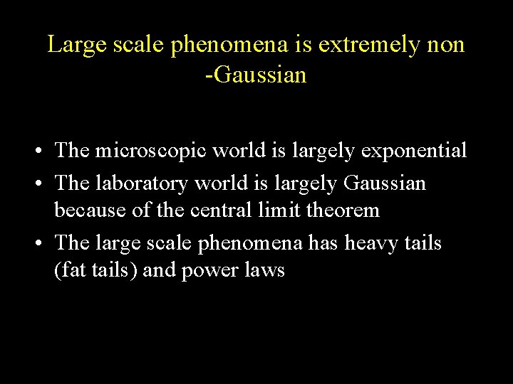 Large scale phenomena is extremely non -Gaussian • The microscopic world is largely exponential