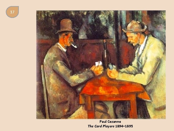 17 Paul Cezanne The Card Players 1894– 1895 