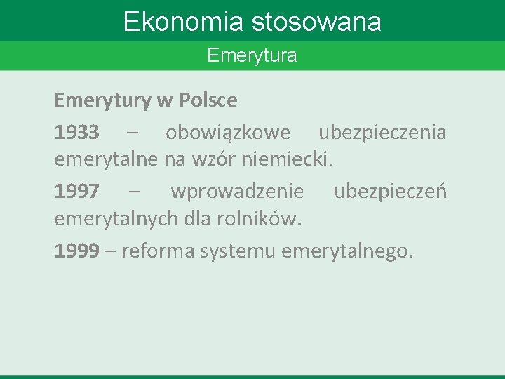 Ekonomia stosowana Emerytury w Polsce 1933 – obowiązkowe ubezpieczenia emerytalne na wzór niemiecki. 1997