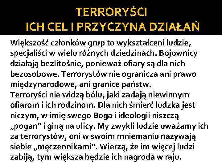 TERRORYŚCI ICH CEL I PRZYCZYNA DZIAŁAŃ Większość członków grup to wykształceni ludzie, specjaliści w