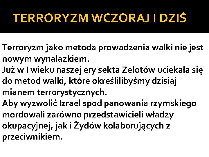 TERRORYZM WCZORAJ I DZIŚ Terroryzm jako metoda prowadzenia walki nie jest nowym wynalazkiem. Już