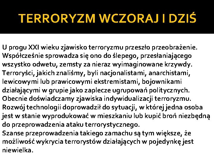 TERRORYZM WCZORAJ I DZIŚ U progu XXI wieku zjawisko terroryzmu przeszło przeobrażenie. Współcześnie sprowadza