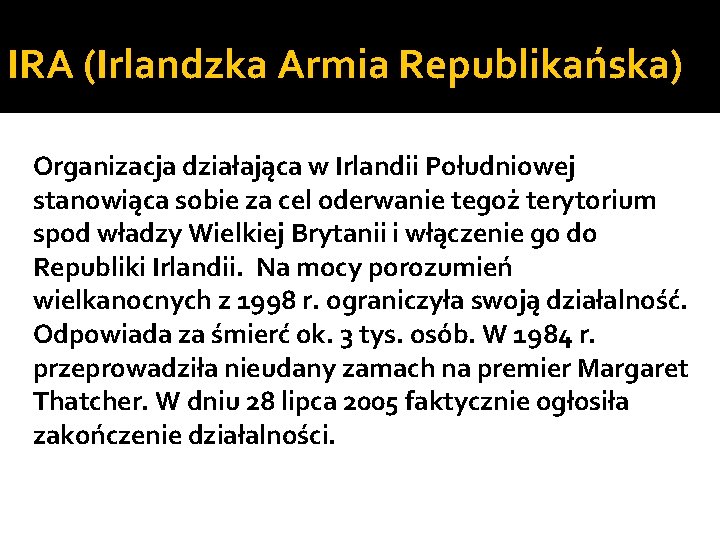 IRA (Irlandzka Armia Republikańska) Organizacja działająca w Irlandii Południowej stanowiąca sobie za cel oderwanie