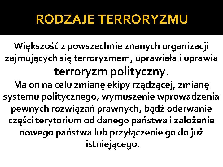 RODZAJE TERRORYZMU Większość z powszechnie znanych organizacji zajmujących się terroryzmem, uprawiała i uprawia terroryzm