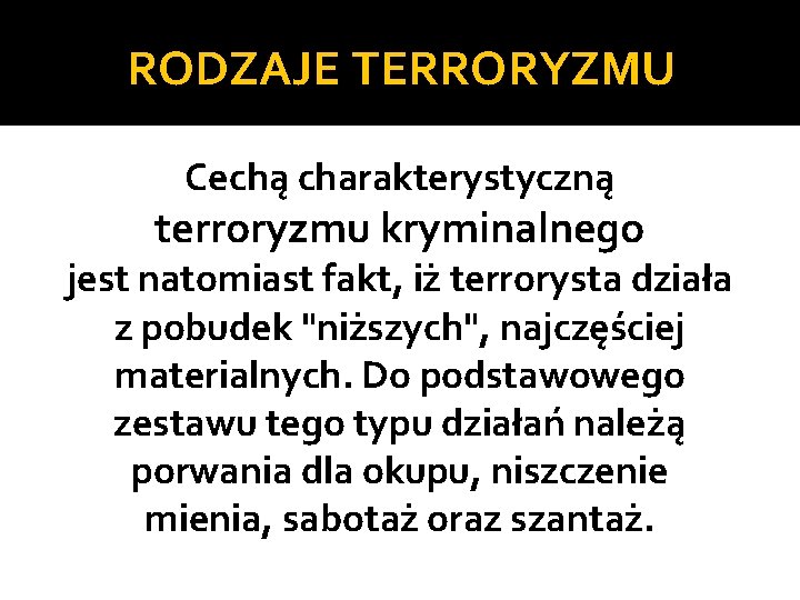 RODZAJE TERRORYZMU Cechą charakterystyczną terroryzmu kryminalnego jest natomiast fakt, iż terrorysta działa z pobudek