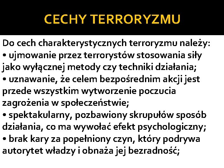 CECHY TERRORYZMU Do cech charakterystycznych terroryzmu należy: • ujmowanie przez terrorystów stosowania siły jako