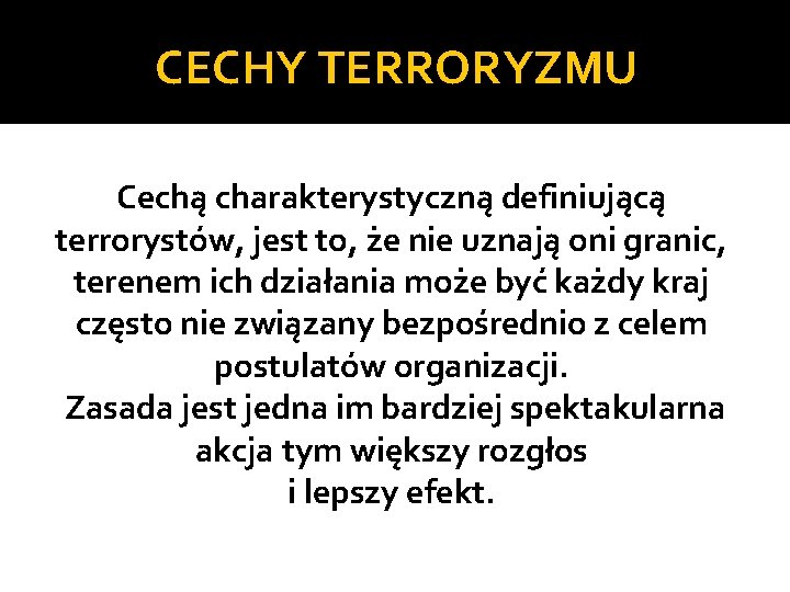 CECHY TERRORYZMU Cechą charakterystyczną definiującą terrorystów, jest to, że nie uznają oni granic, terenem