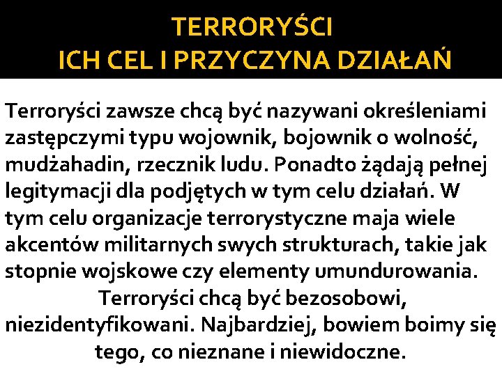 TERRORYŚCI ICH CEL I PRZYCZYNA DZIAŁAŃ Terroryści zawsze chcą być nazywani określeniami zastępczymi typu