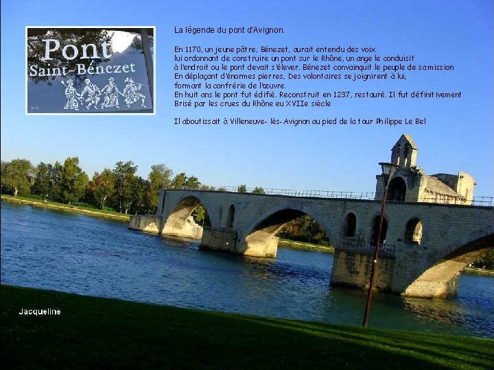 La légende du pont d’Avignon. En 1170, un jeune pâtre, Bénezet, aurait entendu des