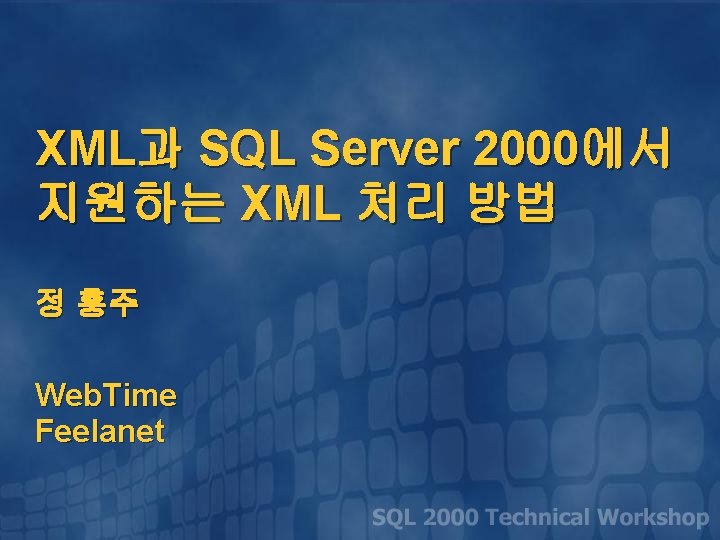 XML과 SQL Server 2000에서 지원하는 XML 처리 방법 정 홍주 Web. Time Feelanet 