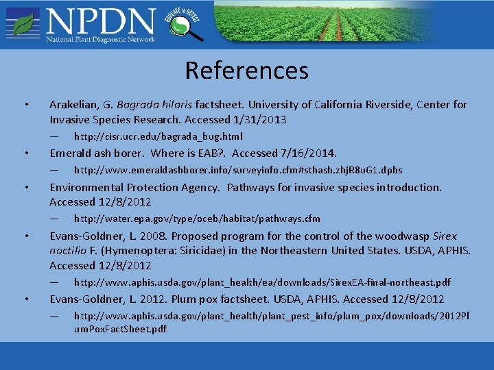 References • Arakelian, G. Bagrada hilaris factsheet. University of California Riverside, Center for Invasive References • Arakelian, G. Bagrada hilaris factsheet. University of California Riverside, Center for Invasive