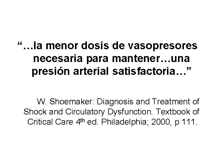 “…la menor dosis de vasopresores necesaria para mantener…una presión arterial satisfactoria…” W. Shoemaker: Diagnosis