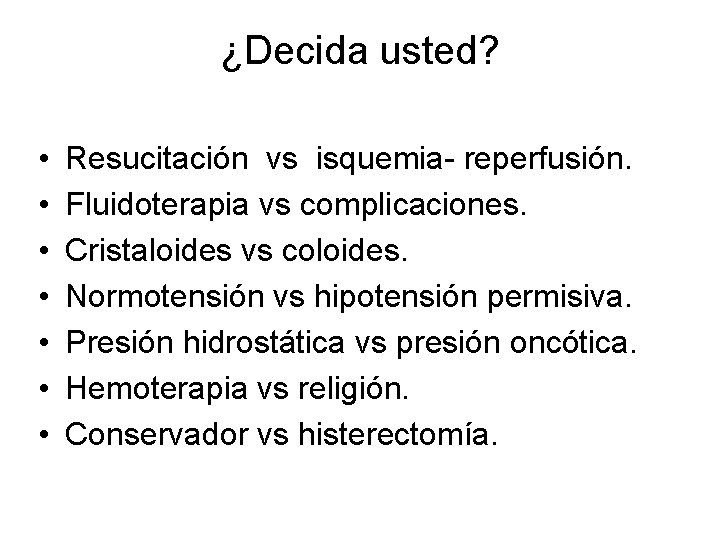 ¿Decida usted? • • Resucitación vs isquemia- reperfusión. Fluidoterapia vs complicaciones. Cristaloides vs coloides.