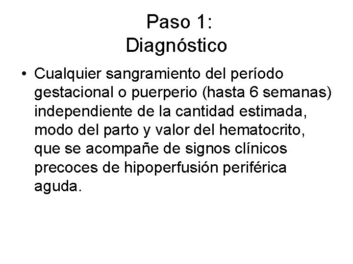 Paso 1: Diagnóstico • Cualquier sangramiento del período gestacional o puerperio (hasta 6 semanas)