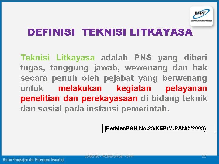 DEFINISI TEKNISI LITKAYASA Teknisi Litkayasa adalah PNS yang diberi tugas, tanggung jawab, wewenang dan