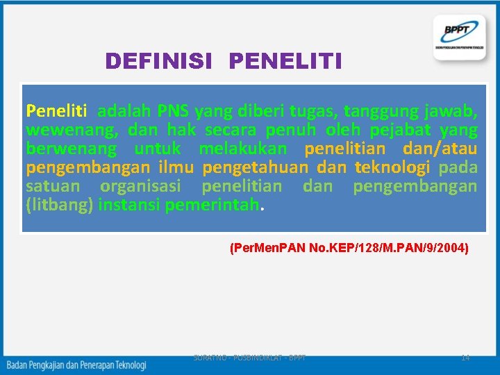 DEFINISI PENELITI Peneliti adalah PNS yang diberi tugas, tanggung jawab, wewenang, dan hak secara