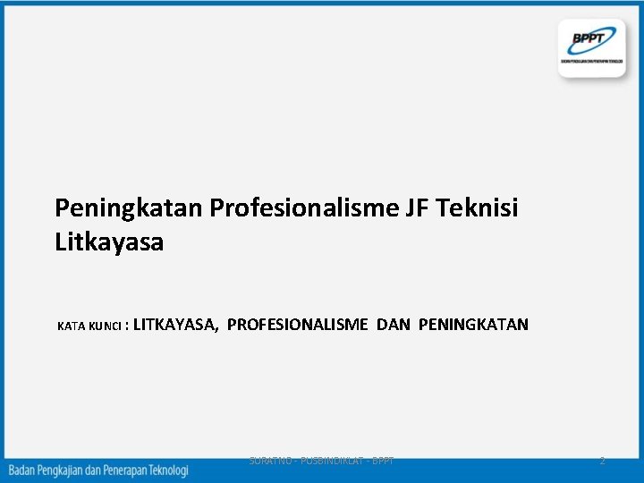 Peningkatan Profesionalisme JF Teknisi Litkayasa KATA KUNCI : LITKAYASA, PROFESIONALISME DAN PENINGKATAN SURATNO -