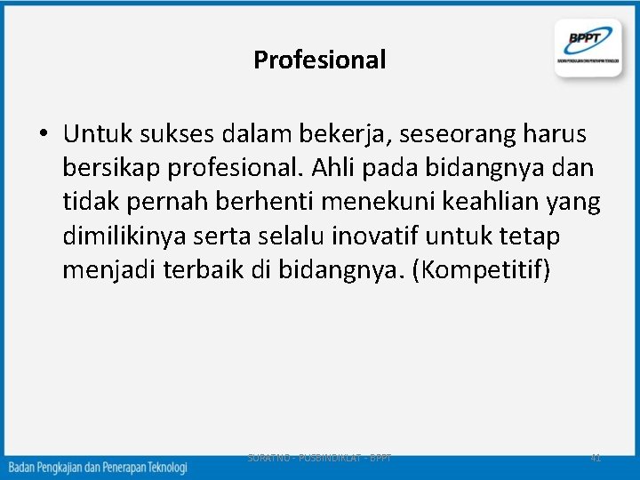 Profesional • Untuk sukses dalam bekerja, seseorang harus bersikap profesional. Ahli pada bidangnya dan