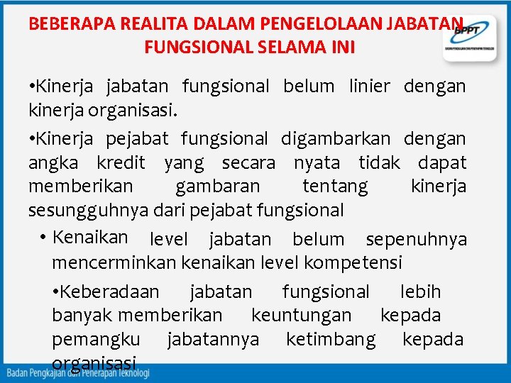 BEBERAPA REALITA DALAM PENGELOLAAN JABATAN FUNGSIONAL SELAMA INI • Kinerja jabatan fungsional belum linier