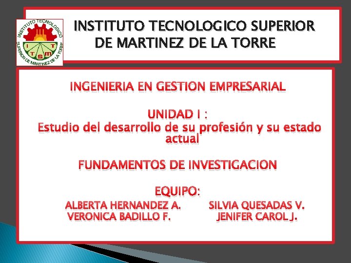 INSTITUTO TECNOLOGICO SUPERIOR DE MARTINEZ DE LA TORRE INGENIERIA EN GESTION EMPRESARIAL UNIDAD I INSTITUTO TECNOLOGICO SUPERIOR DE MARTINEZ DE LA TORRE INGENIERIA EN GESTION EMPRESARIAL UNIDAD I