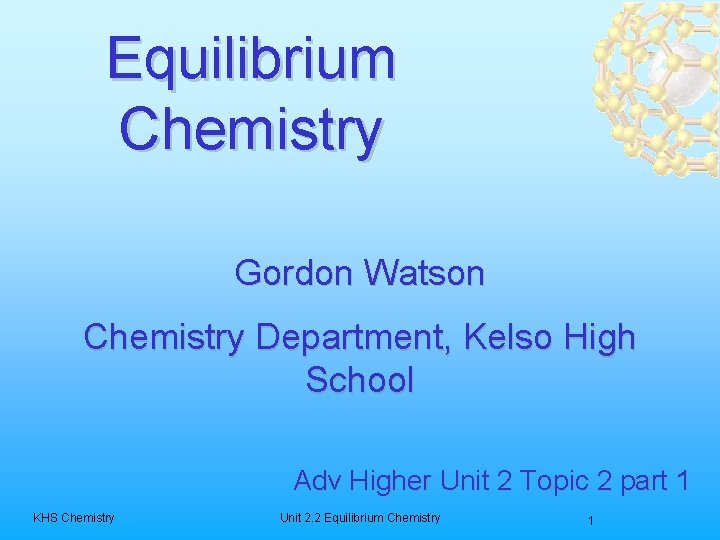 Equilibrium Chemistry Gordon Watson Chemistry Department, Kelso High School Adv Higher Unit 2 Topic