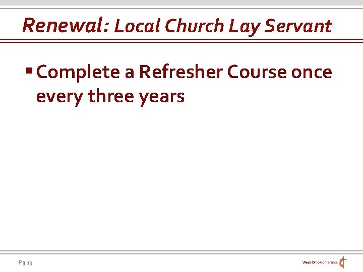 Renewal: Local Church Lay Servant § Complete a Refresher Course once every three years