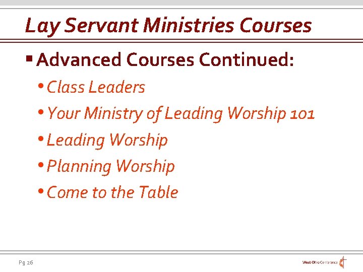 Lay Servant Ministries Courses § Advanced Courses Continued: • Class Leaders • Your Ministry