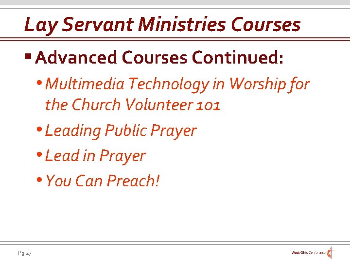 Lay Servant Ministries Courses § Advanced Courses Continued: • Multimedia Technology in Worship for