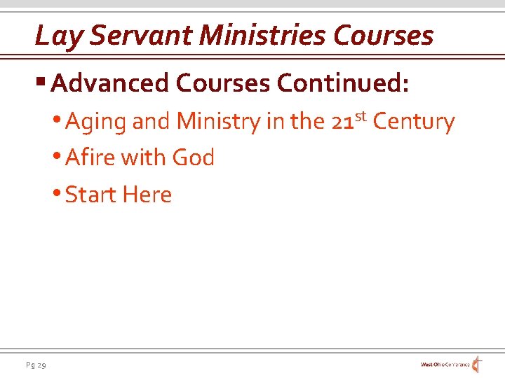 Lay Servant Ministries Courses § Advanced Courses Continued: • Aging and Ministry in the