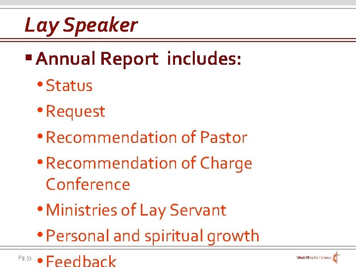 Lay Speaker § Annual Report includes: • Status • Request • Recommendation of Pastor