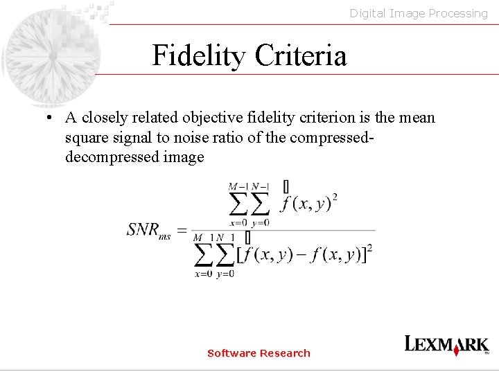 Digital Image Processing Fidelity Criteria • A closely related objective fidelity criterion is the