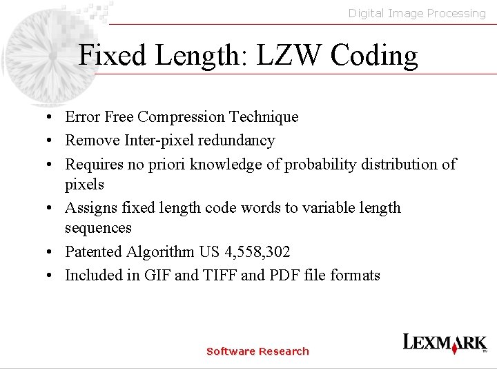 Digital Image Processing Fixed Length: LZW Coding • Error Free Compression Technique • Remove