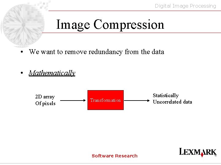 Digital Image Processing Image Compression • We want to remove redundancy from the data