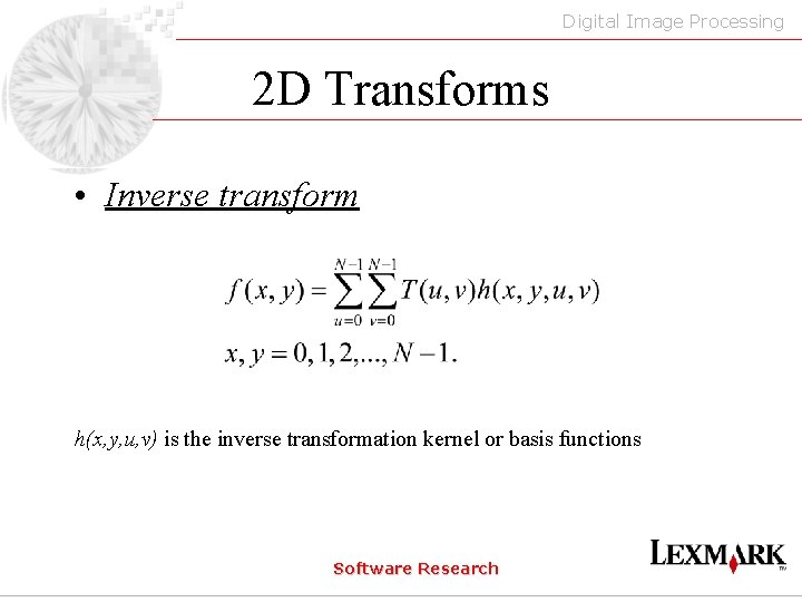 Digital Image Processing 2 D Transforms • Inverse transform h(x, y, u, v) is