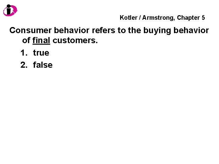 Kotler / Armstrong, Chapter 5 Consumer behavior refers to the buying behavior of final