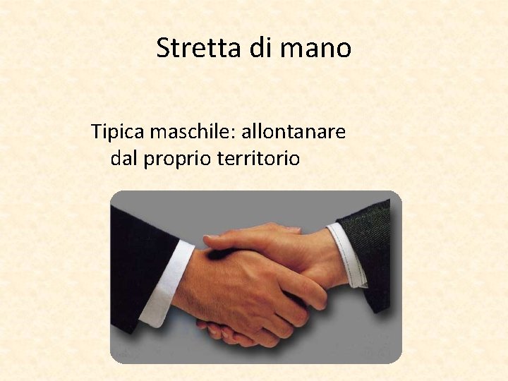 Stretta di mano Tipica maschile: allontanare dal proprio territorio 