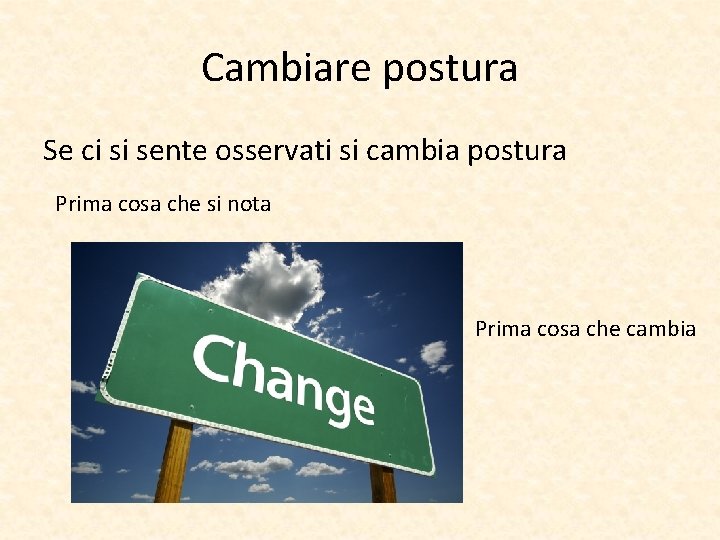 Cambiare postura Se ci si sente osservati si cambia postura Prima cosa che si