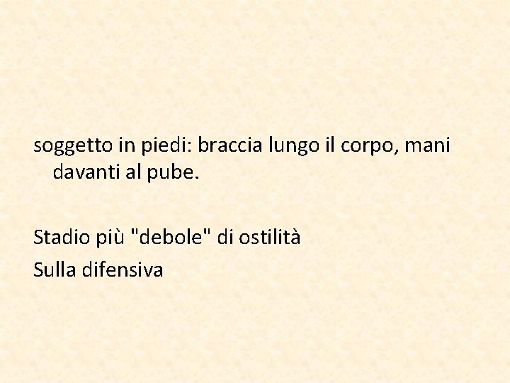 soggetto in piedi: braccia lungo il corpo, mani davanti al pube. Stadio più "debole"