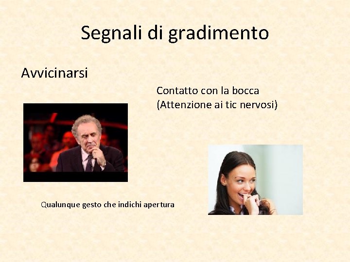 Segnali di gradimento Avvicinarsi Contatto con la bocca (Attenzione ai tic nervosi) Qualunque gesto