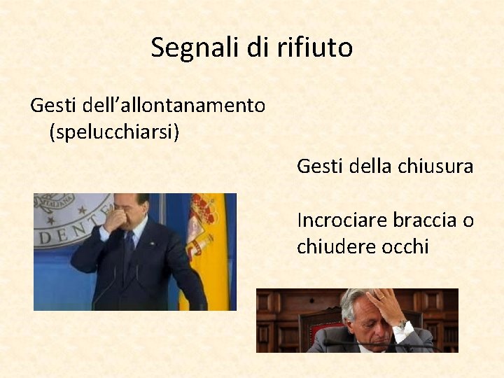 Segnali di rifiuto Gesti dell’allontanamento (spelucchiarsi) Gesti della chiusura Incrociare braccia o chiudere occhi